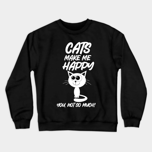 Cats Make Me Happy You Not So Much Crewneck Sweatshirt by RelianceDesign